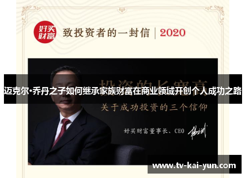 迈克尔·乔丹之子如何继承家族财富在商业领域开创个人成功之路 迈克尔·乔丹之子如何继承家族财富在商业领域开创个人成功之路