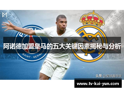 阿诺德加盟皇马的五大关键因素揭秘与分析 阿诺德加盟皇马的五大关键因素揭秘与分析