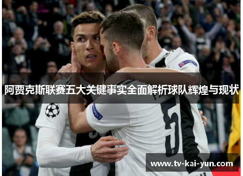 阿贾克斯联赛五大关键事实全面解析球队辉煌与现状