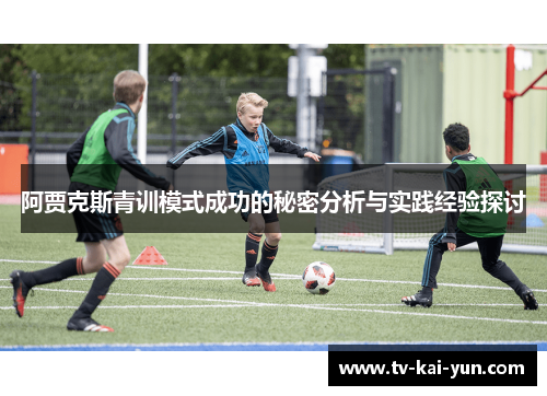 阿贾克斯青训模式成功的秘密分析与实践经验探讨 阿贾克斯青训模式成功的秘密分析与实践经验探讨