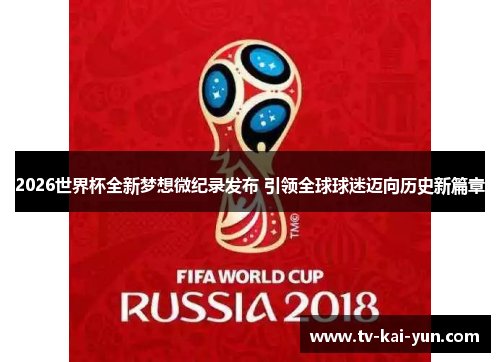2026世界杯全新梦想微纪录发布 引领全球球迷迈向历史新篇章